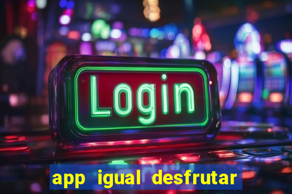 app igual desfrutar de dinheiro